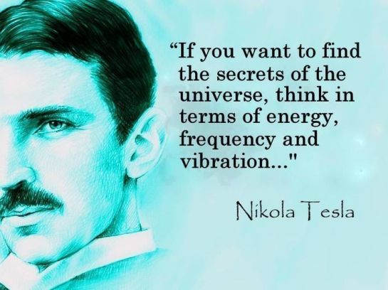 "Se você quiser descobrir os segredos do universo, pense sobre energia, frequência e vibração."